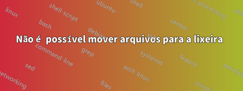 Não é possível mover arquivos para a lixeira 