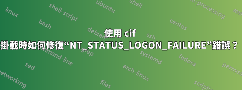 使用 cif 掛載時如何修復“NT_STATUS_LOGON_FAILURE”錯誤？