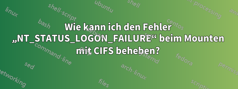 Wie kann ich den Fehler „NT_STATUS_LOGON_FAILURE“ beim Mounten mit CIFS beheben?