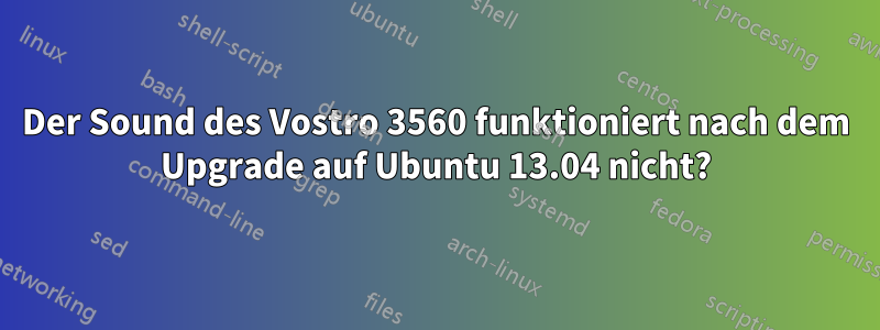 Der Sound des Vostro 3560 funktioniert nach dem Upgrade auf Ubuntu 13.04 nicht?