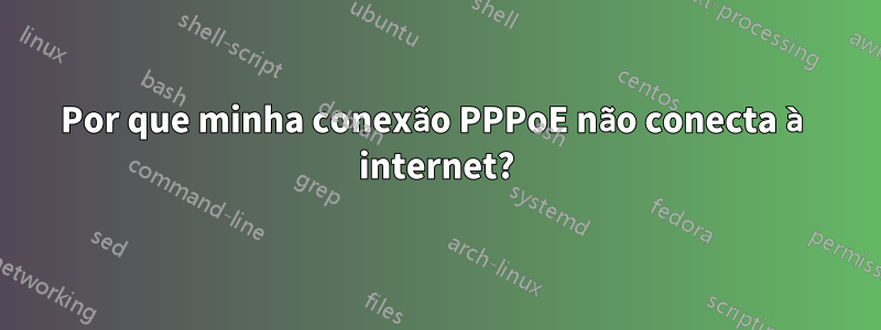 Por que minha conexão PPPoE não conecta à internet?