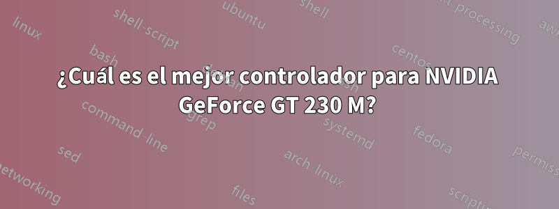 ¿Cuál es el mejor controlador para NVIDIA GeForce GT 230 M?