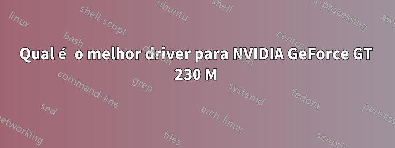 Qual é o melhor driver para NVIDIA GeForce GT 230 M