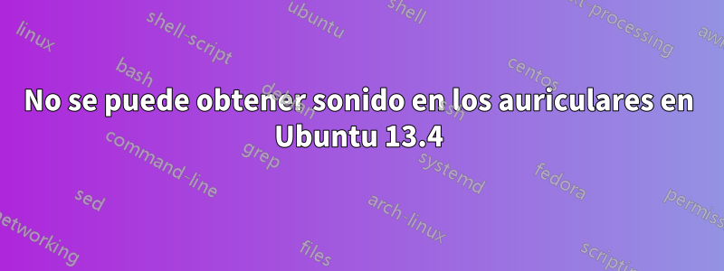 No se puede obtener sonido en los auriculares en Ubuntu 13.4