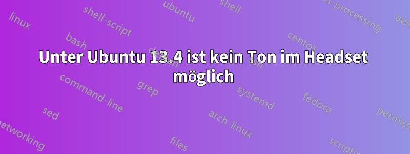 Unter Ubuntu 13.4 ist kein Ton im Headset möglich