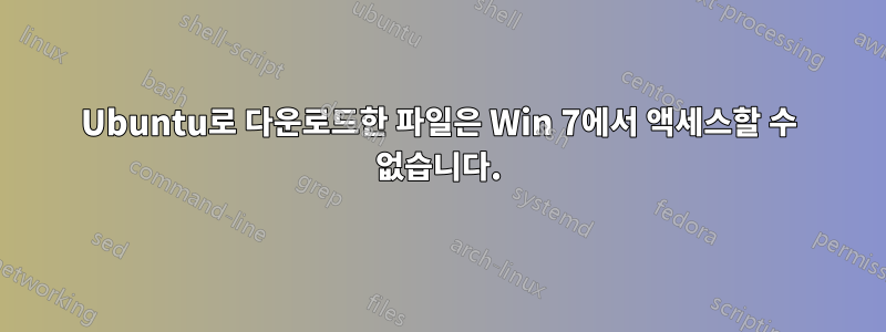 Ubuntu로 다운로드한 파일은 Win 7에서 액세스할 수 없습니다.