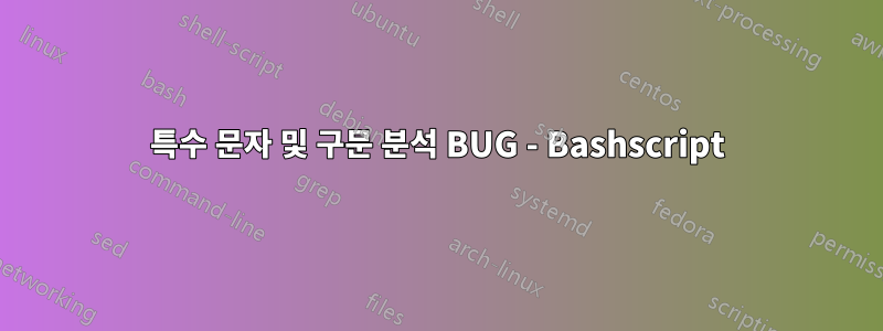 특수 문자 및 구문 분석 BUG - Bashscript