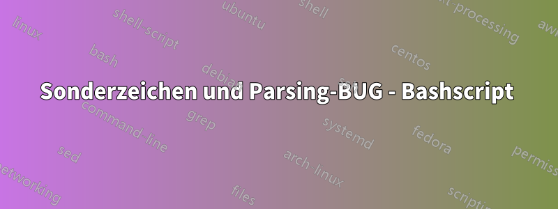 Sonderzeichen und Parsing-BUG - Bashscript