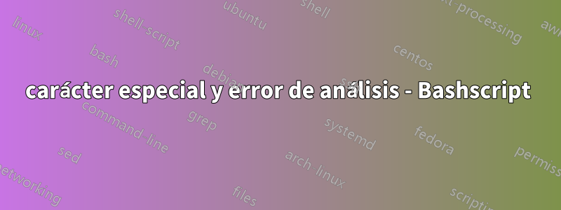 carácter especial y error de análisis - Bashscript