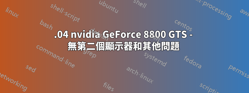 13.04 nvidia GeForce 8800 GTS - 無第二個顯示器和其他問題