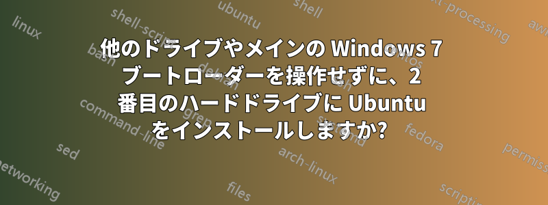 他のドライブやメインの Windows 7 ブートローダーを操作せずに、2 番目のハードドライブに Ubuntu をインストールしますか? 