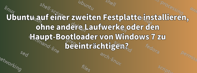 Ubuntu auf einer zweiten Festplatte installieren, ohne andere Laufwerke oder den Haupt-Bootloader von Windows 7 zu beeinträchtigen? 