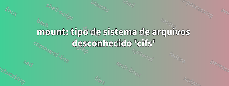 mount: tipo de sistema de arquivos desconhecido 'cifs'