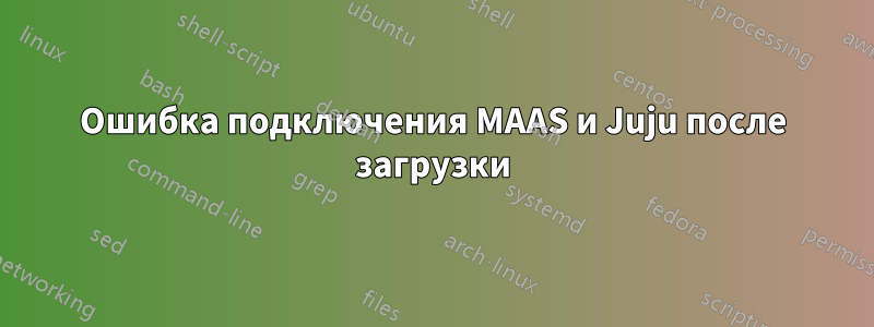 Ошибка подключения MAAS и Juju после загрузки