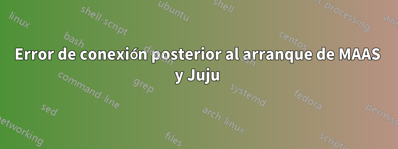 Error de conexión posterior al arranque de MAAS y Juju