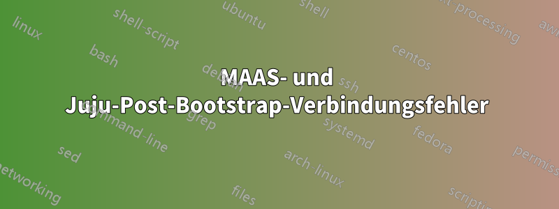 MAAS- und Juju-Post-Bootstrap-Verbindungsfehler