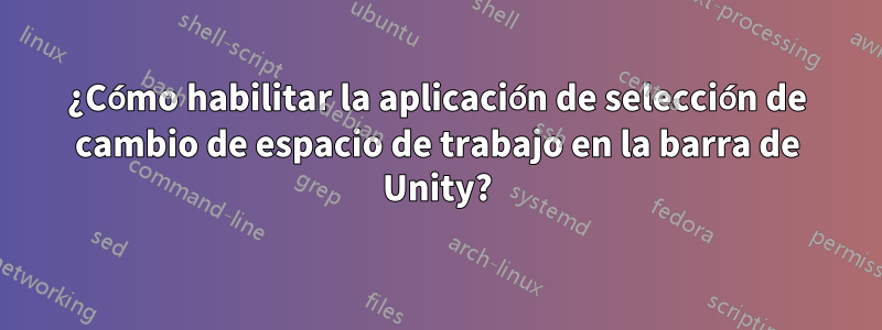 ¿Cómo habilitar la aplicación de selección de cambio de espacio de trabajo en la barra de Unity?