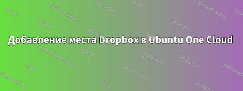 Добавление места Dropbox в Ubuntu One Cloud