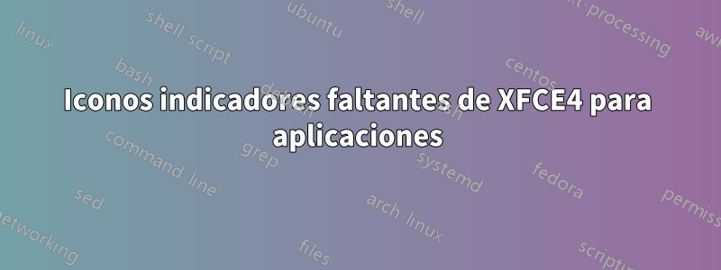 Iconos indicadores faltantes de XFCE4 para aplicaciones