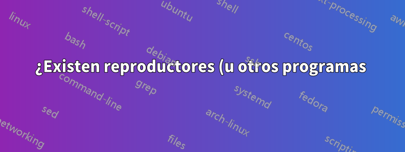 ¿Existen reproductores (u otros programas) destinados a la transcripción?