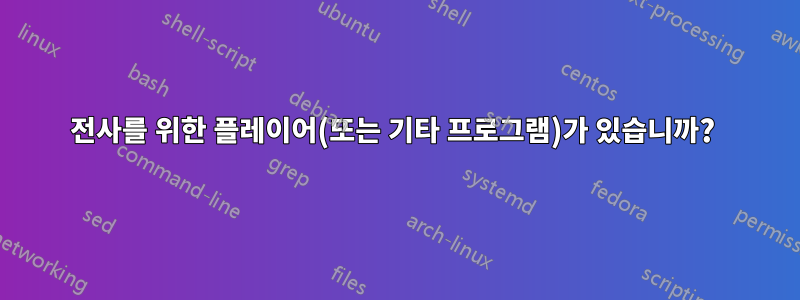 전사를 위한 플레이어(또는 기타 프로그램)가 있습니까? 