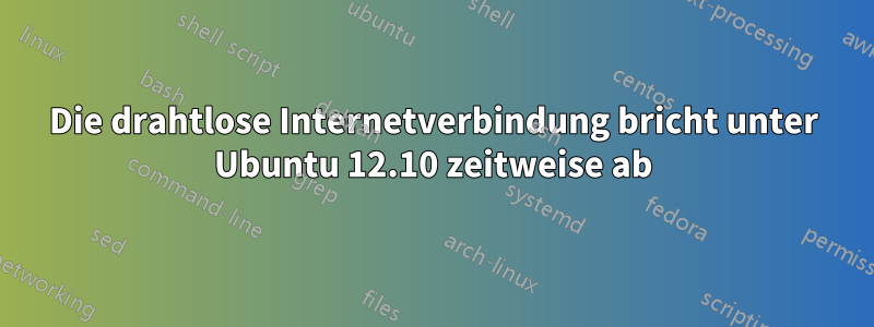 Die drahtlose Internetverbindung bricht unter Ubuntu 12.10 zeitweise ab