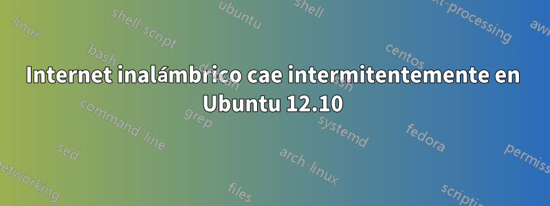 Internet inalámbrico cae intermitentemente en Ubuntu 12.10