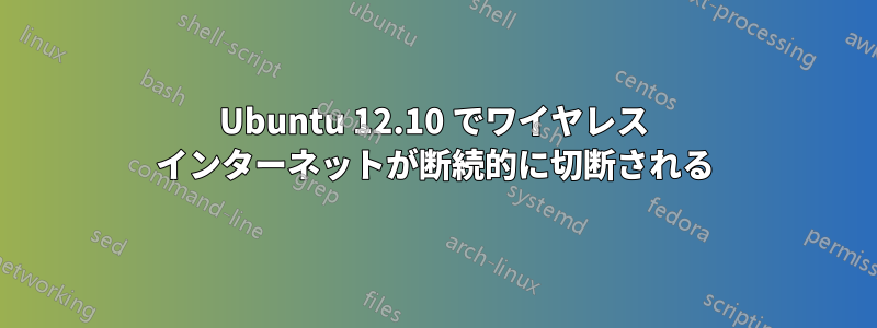 Ubuntu 12.10 でワイヤレス インターネットが断続的に切断される