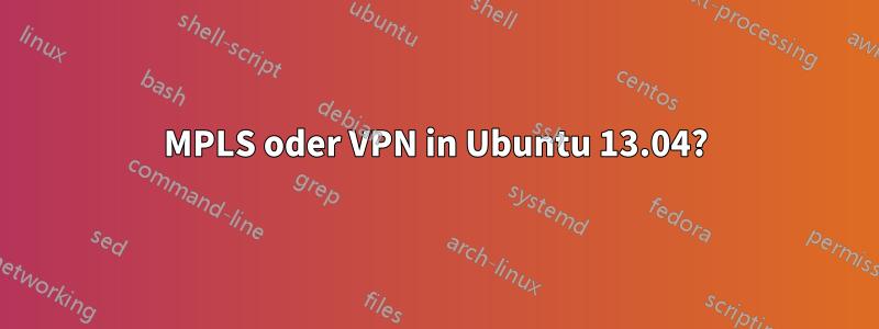 MPLS oder VPN in Ubuntu 13.04?