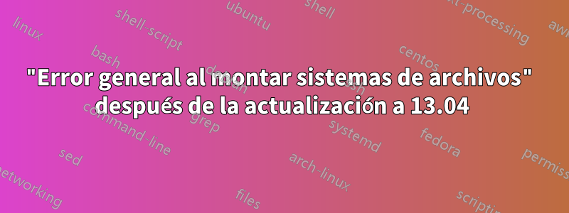 "Error general al montar sistemas de archivos" después de la actualización a 13.04