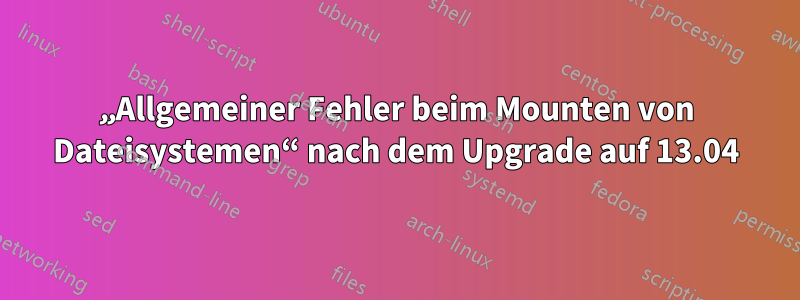 „Allgemeiner Fehler beim Mounten von Dateisystemen“ nach dem Upgrade auf 13.04