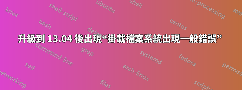 升級到 13.04 後出現“掛載檔案系統出現一般錯誤”