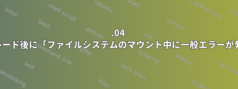 13.04 へのアップグレード後に「ファイルシステムのマウント中に一般エラーが発生しました」