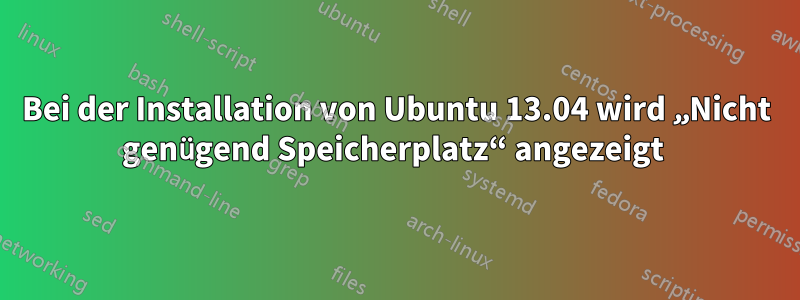 Bei der Installation von Ubuntu 13.04 wird „Nicht genügend Speicherplatz“ angezeigt 