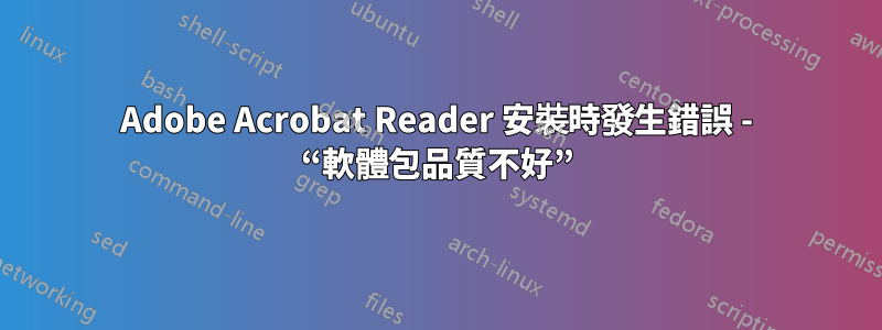 Adobe Acrobat Reader 安裝時發生錯誤 - “軟體包品質不好”