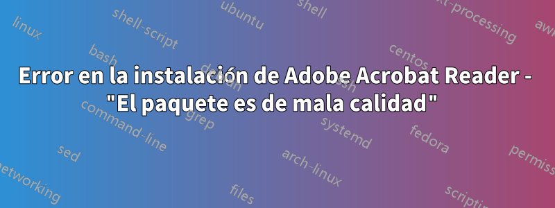 Error en la instalación de Adobe Acrobat Reader - "El paquete es de mala calidad"