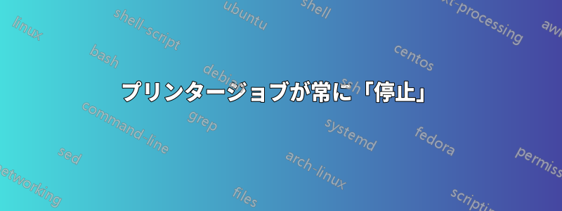 プリンタージョブが常に「停止」