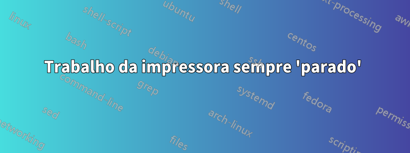 Trabalho da impressora sempre 'parado'