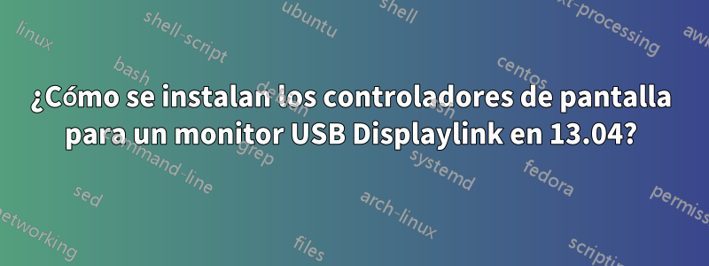 ¿Cómo se instalan los controladores de pantalla para un monitor USB Displaylink en 13.04?