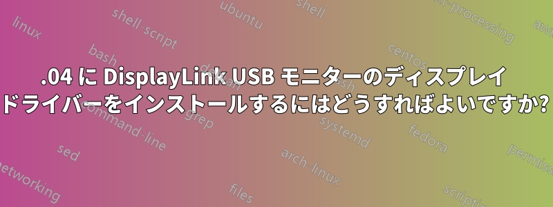 13.04 に DisplayLink USB モニターのディスプレイ ドライバーをインストールするにはどうすればよいですか?