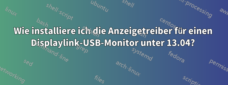 Wie installiere ich die Anzeigetreiber für einen Displaylink-USB-Monitor unter 13.04?