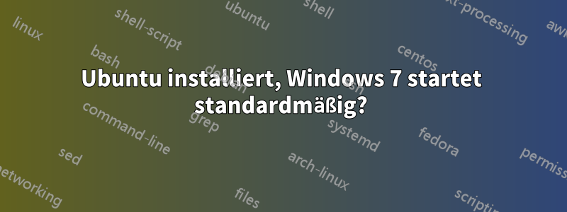 Ubuntu installiert, Windows 7 startet standardmäßig?