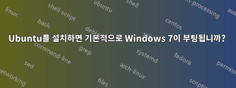 Ubuntu를 설치하면 기본적으로 Windows 7이 부팅됩니까?