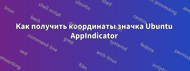 Как получить координаты значка Ubuntu AppIndicator