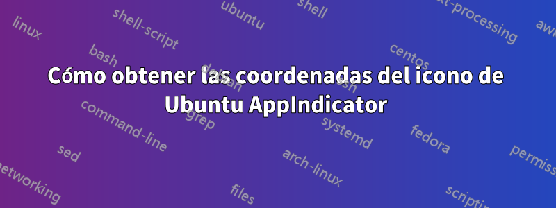 Cómo obtener las coordenadas del icono de Ubuntu AppIndicator