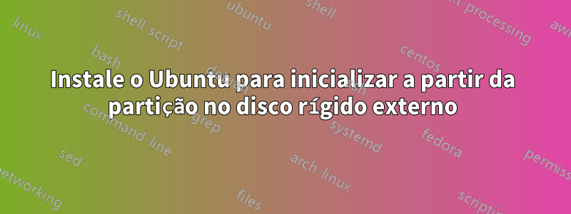 Instale o Ubuntu para inicializar a partir da partição no disco rígido externo