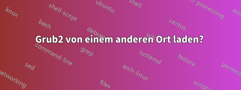 Grub2 von einem anderen Ort laden?