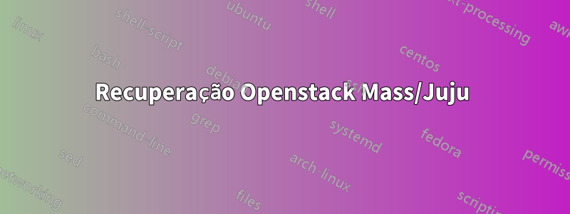 Recuperação Openstack Mass/Juju