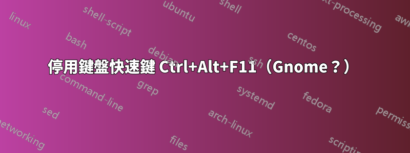 停用鍵盤快速鍵 Ctrl+Alt+F11（Gnome？）