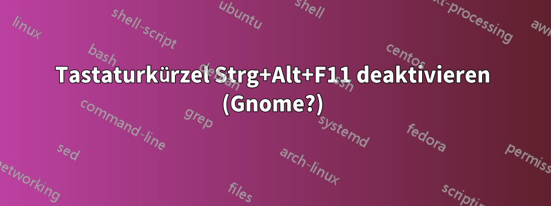 Tastaturkürzel Strg+Alt+F11 deaktivieren (Gnome?)